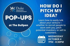 Duke I&E Pop-Ups at The Bullpen How Do I Pitch My Idea? Learn how to easily talk about your venture-whether to recruit people to work with you, pitch potential investors, or sell to customers. Wednesday, October 4 from 7 to 8:30pm